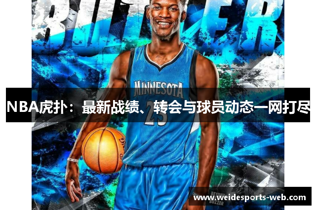 NBA虎扑：最新战绩、转会与球员动态一网打尽