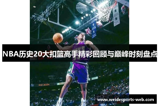 NBA历史20大扣篮高手精彩回顾与巅峰时刻盘点