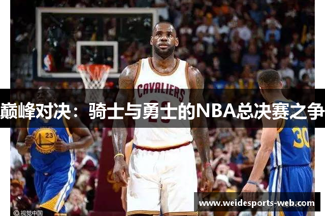 巅峰对决：骑士与勇士的NBA总决赛之争