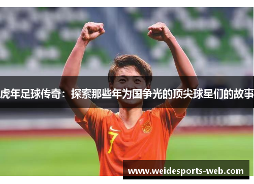 虎年足球传奇：探索那些年为国争光的顶尖球星们的故事