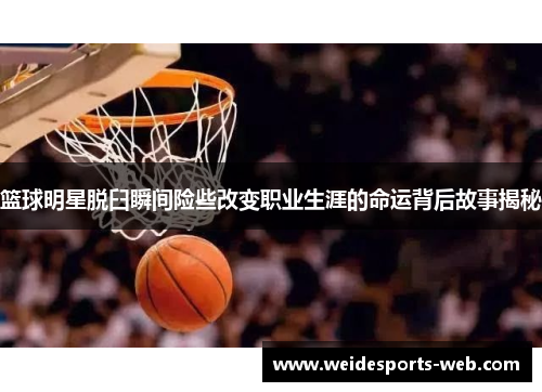 篮球明星脱臼瞬间险些改变职业生涯的命运背后故事揭秘